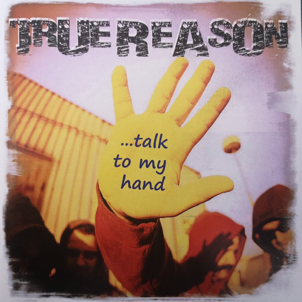 True reason. Talk to my hand. Talk to the hand.