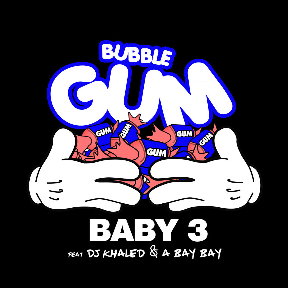 Bubble Gum - Baby 3, DJ Khaled, A Bay Bay. 