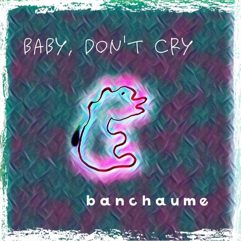 Песня baby don t you cry. Песня Baby don't Cry. Baby don't Cry. Обложка на трек Baby don't Cry.