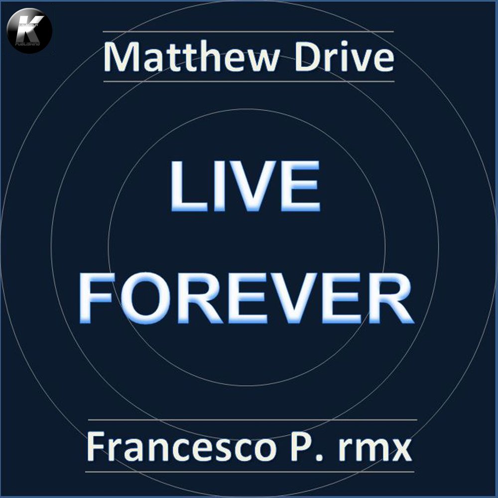 Forever matt. Live Forever. Live Drive. You can Live Forever.