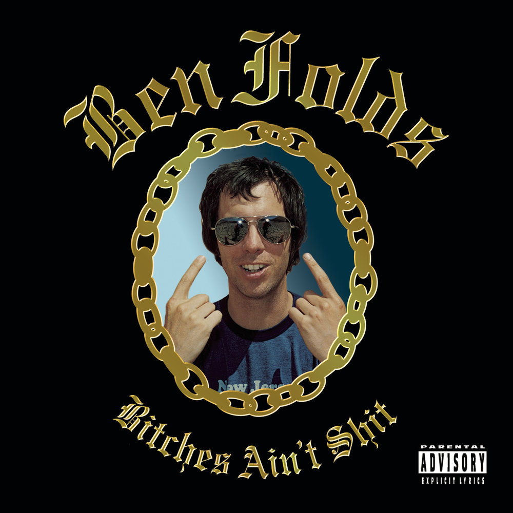 Bitches bitches album. Bitches Ain't shit by Ben Folds. Ain't shit.