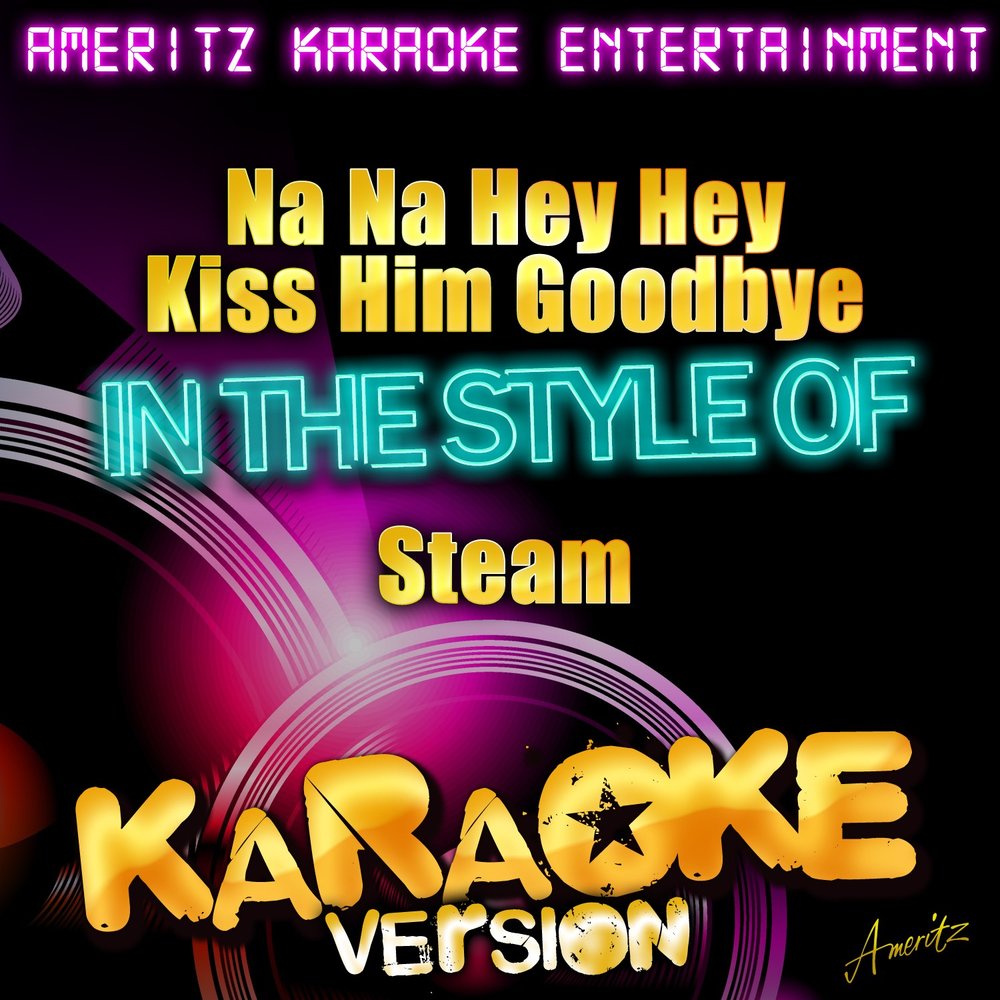 Hey hey hey goodbye. Na na Hey Hey Kiss him Goodbye. Steam 1969 na na Hey Hey Kiss him Goodbye. Хей на на на песня. Хей Кисс май намбер.