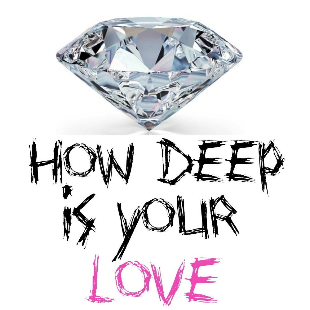 How deep in your love. Love is Deep. How Deep. How Deep is your Love слушать. Love in Diamonds.