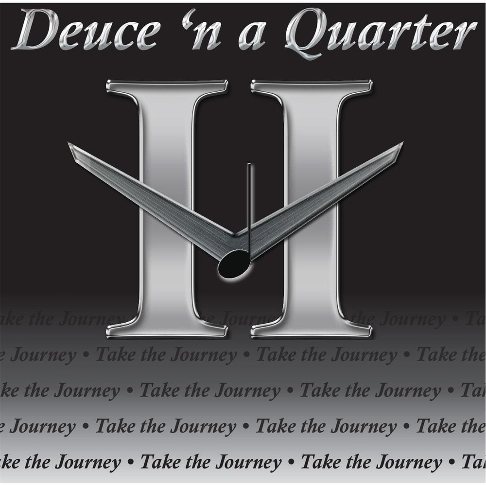 Take your journey. Takes Journey. Deuce 'n a Quarter take the Journey 2015. Deuce 'n a Quarter - keep moving on (2023). Deuce 'n a Quarter Rear view Mirror 2018.