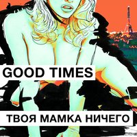 good times твоя мамка ничего скачать