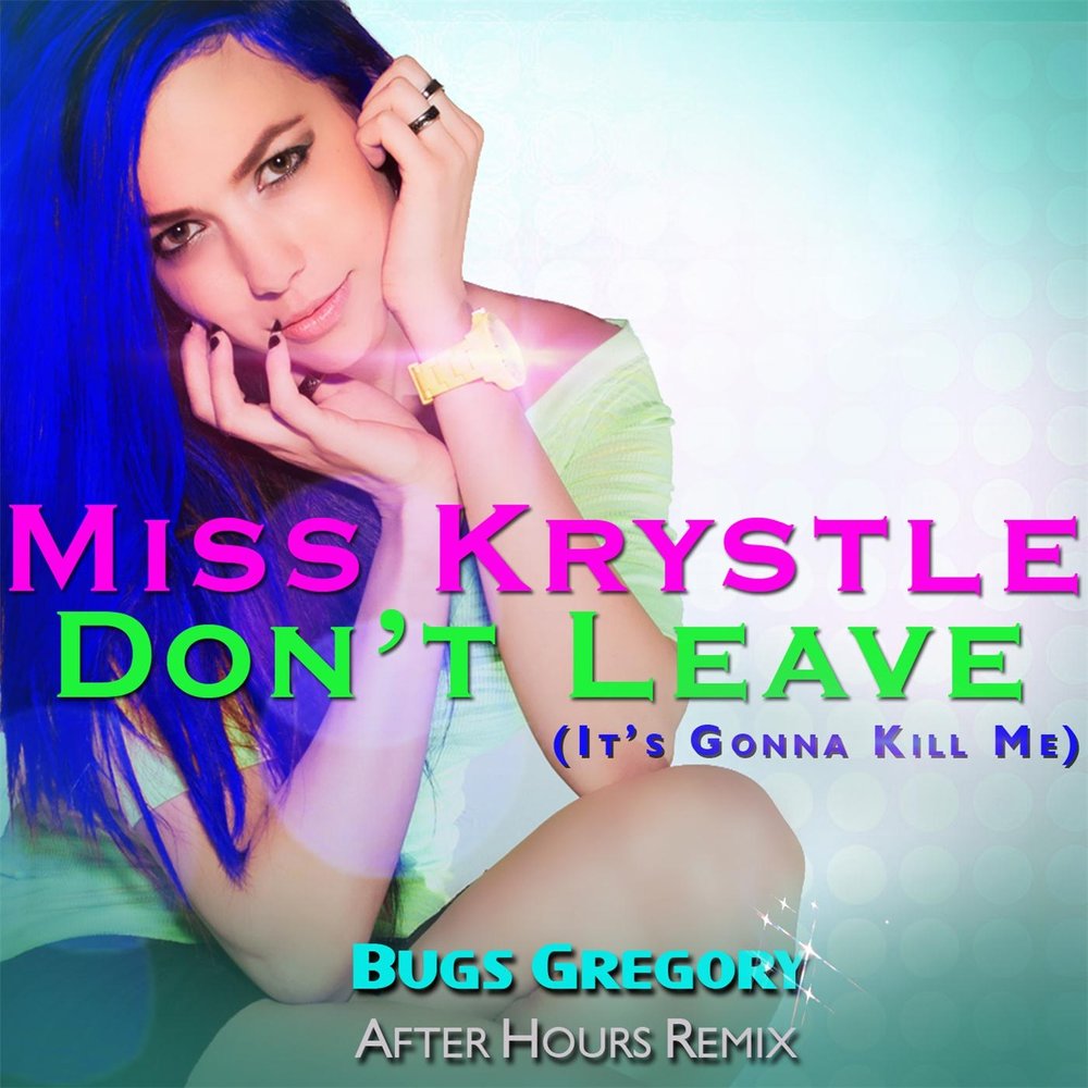 Miss leaves. Miss Krystle. Miss Krystle don't leave. Miss Krystle Live.