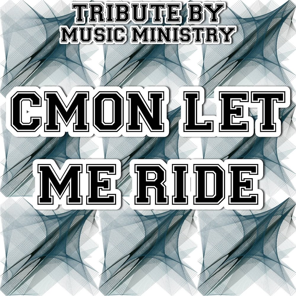 C mon. C’mon Let me Ride».