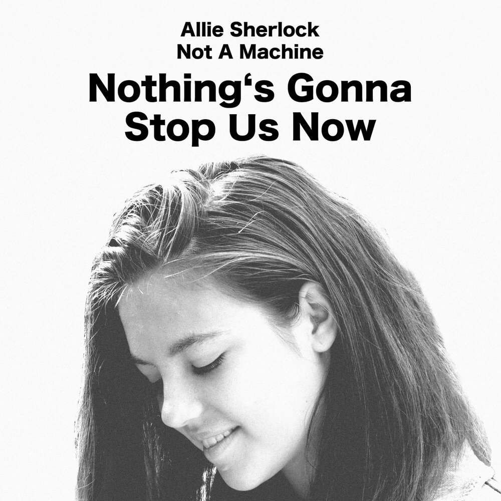 Nothing s gonna stop us now. Allie Sherlock песни. Allie Sherlock песни слушать. Nothing gonna stop us Now исполнители.