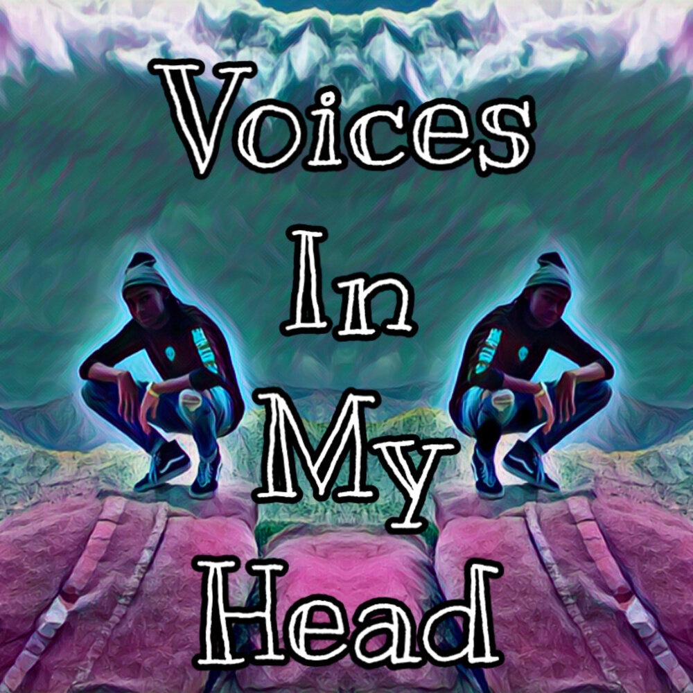 Voices in my. Voices in my head.