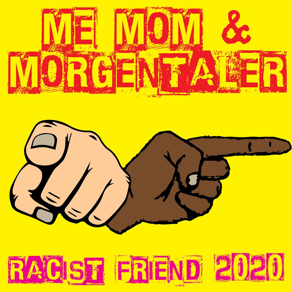 Mom me. Racist friends.