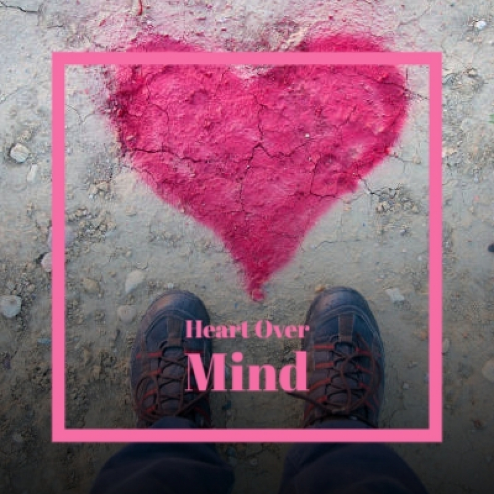 Heart over Mind. Hearts over.