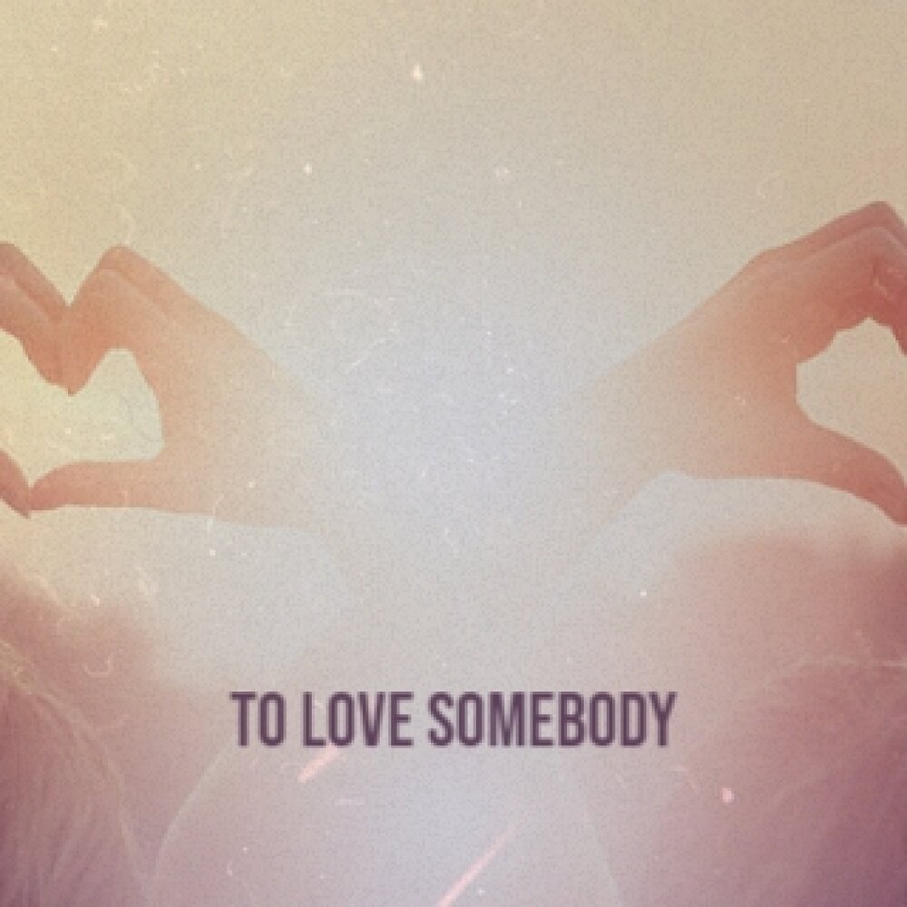 Don to love somebody love. Somebody to Love. Love Somebody.