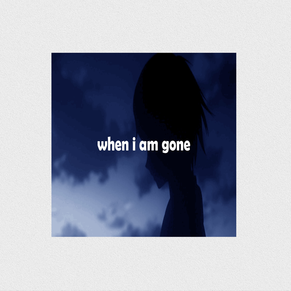 Песня when i am gone. I am gone. I'll be gone.