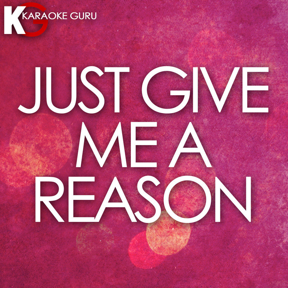 Just give reason. Just give me. Give me a reason. Me a reason (feat. Nate.