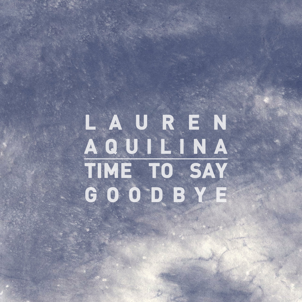 Тайм гудбай слушать. Lauren Aquilina. Time to say Goodbye минус. , Time say Goodbye слушать. It's time to say Goodbye.