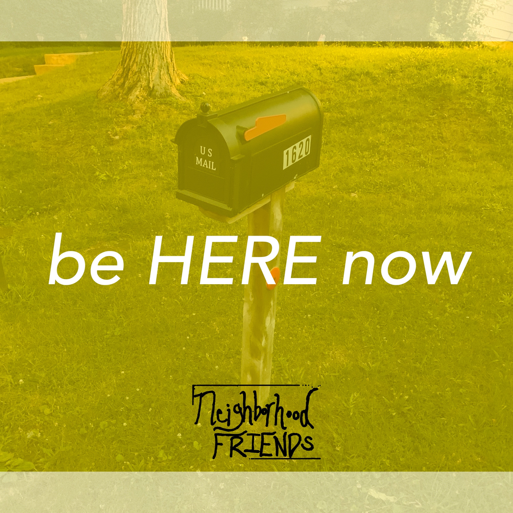 The neighbourhood friends. Be here Now.