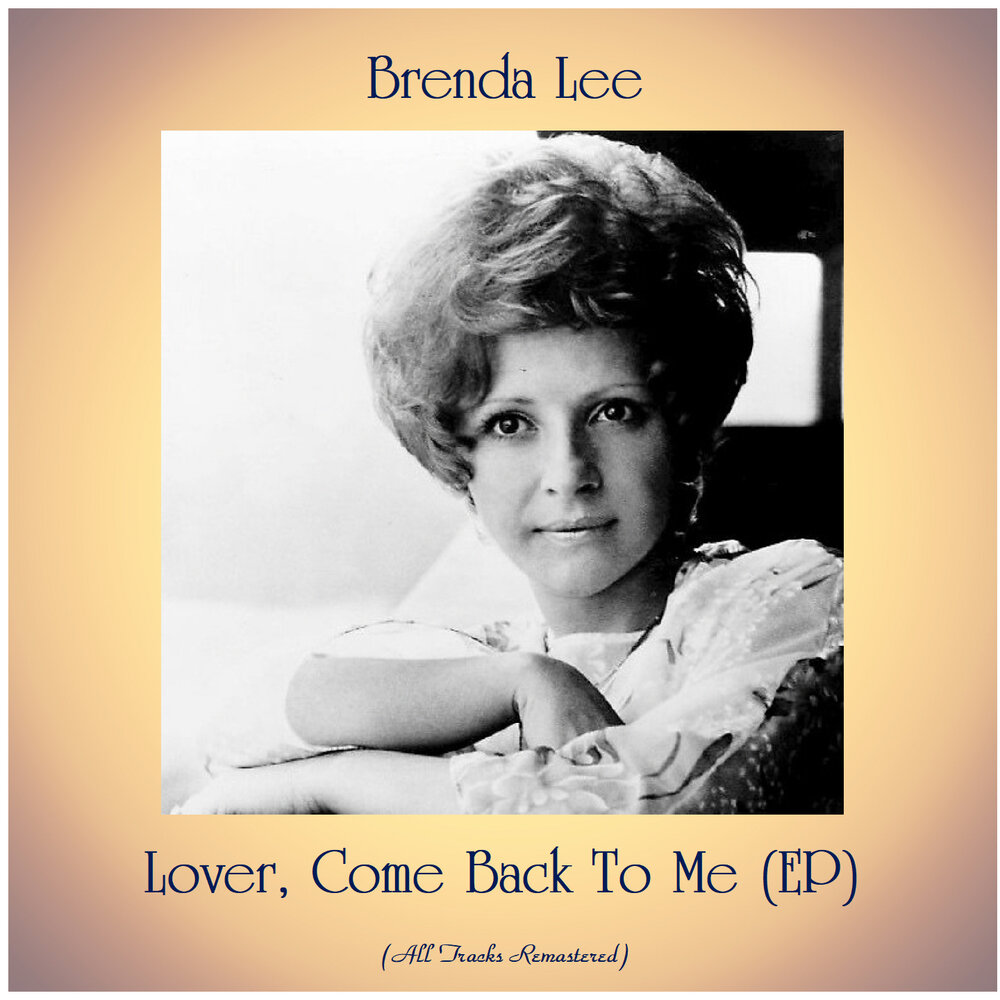 Brenda Lee - all the way. Brenda Lee the Remasters. Brenda Lee Ep collection. Lover come back to me композитор и Автор. Love come baby