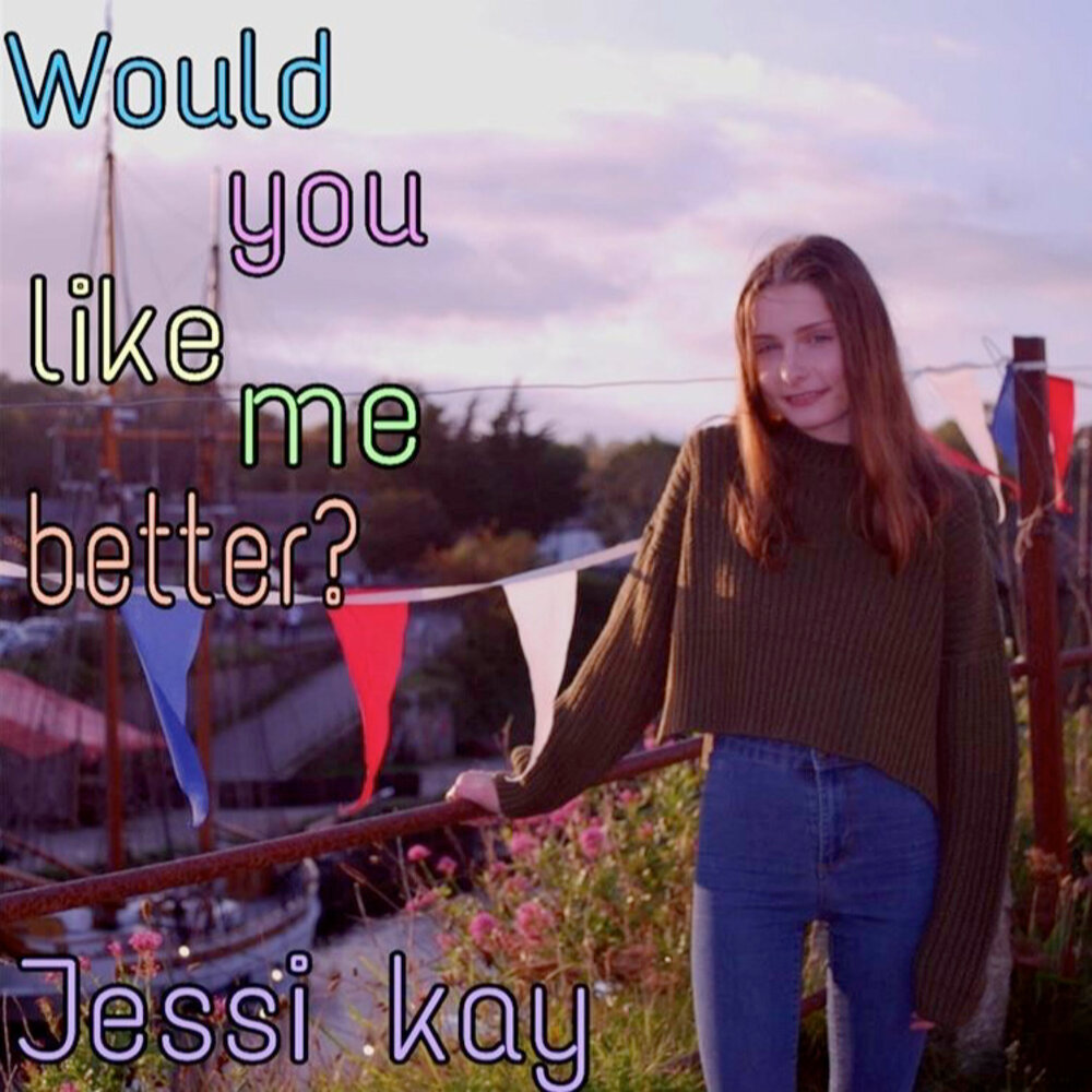 L like me better. Jessie Kay.