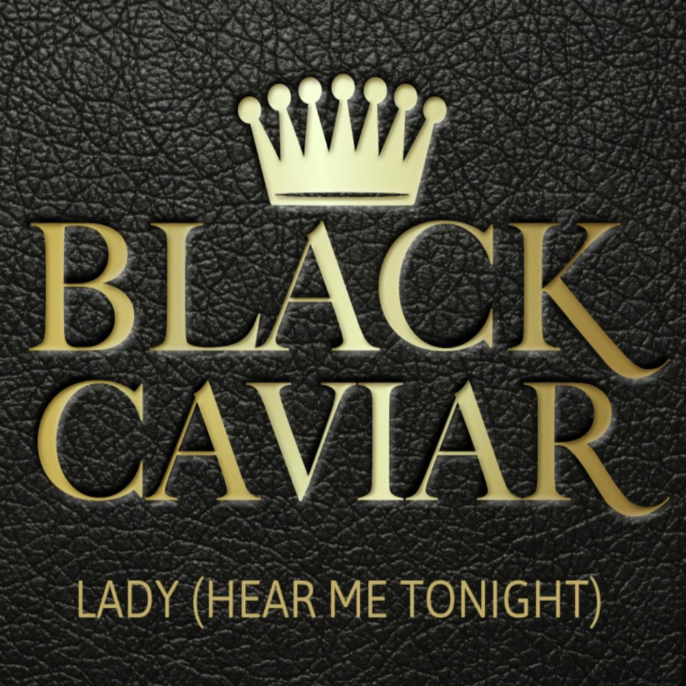 Lady hear me tonight. Блэк Кавиар. Lady Tonight. Black Caviar певец. Альбом Caviar.