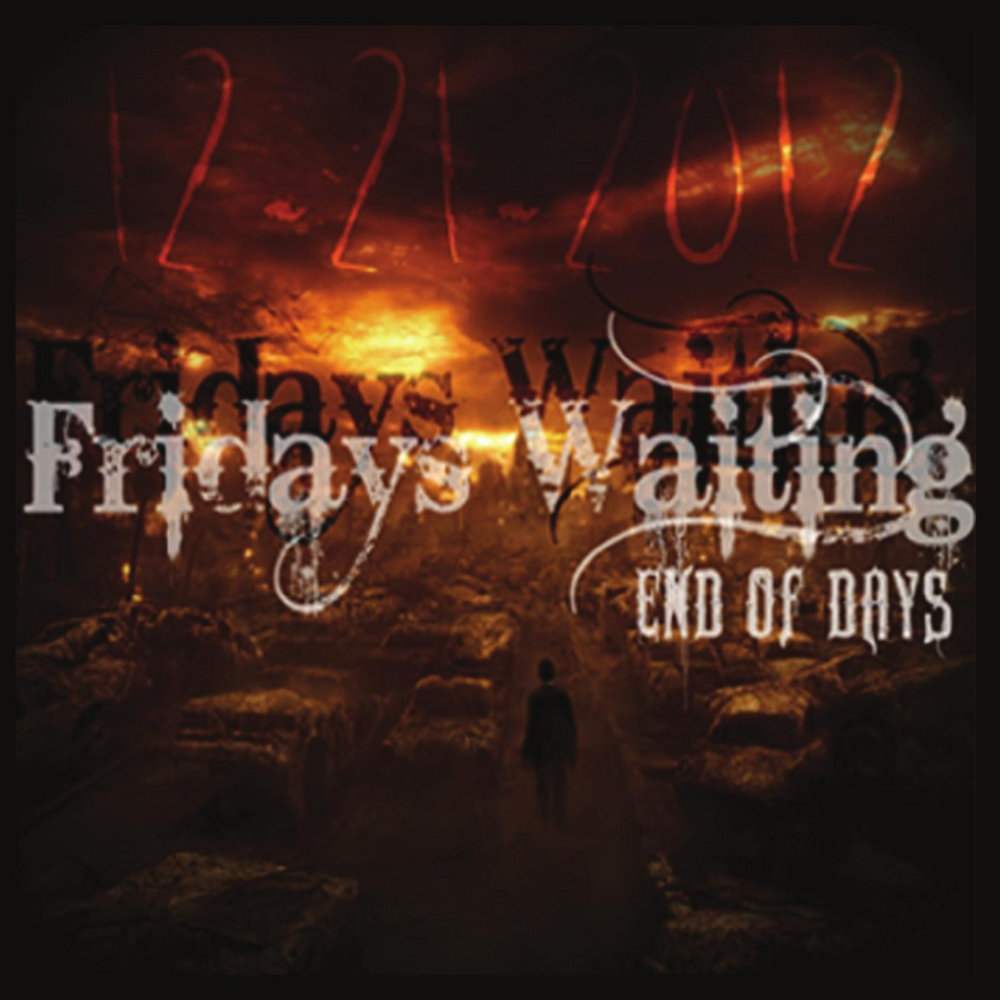 Friday waiting. End of Days. End of the end of Day. Waiting Friday. The Sun Shines on no one Fridays waiting.