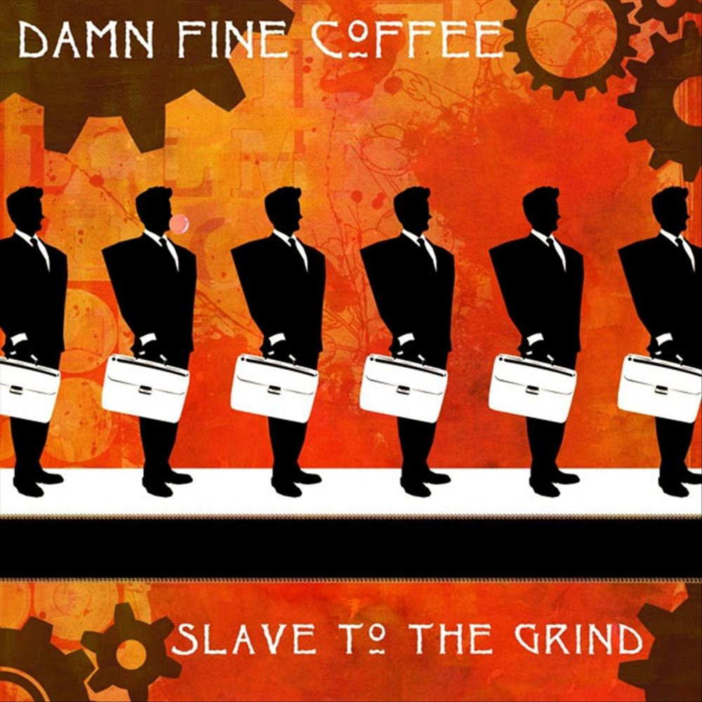 Slave to the grind. Damn Fine Coffee.