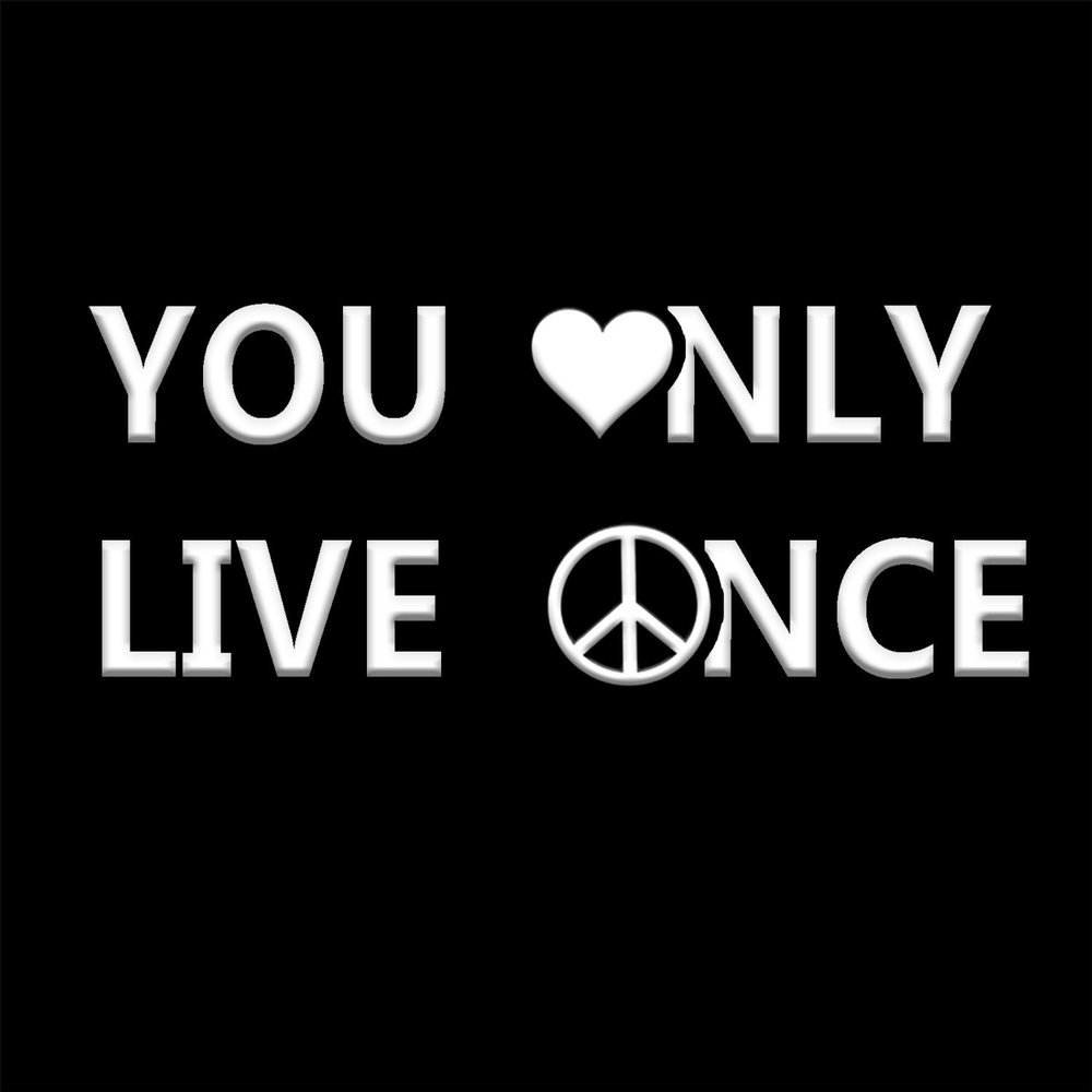 You only live once