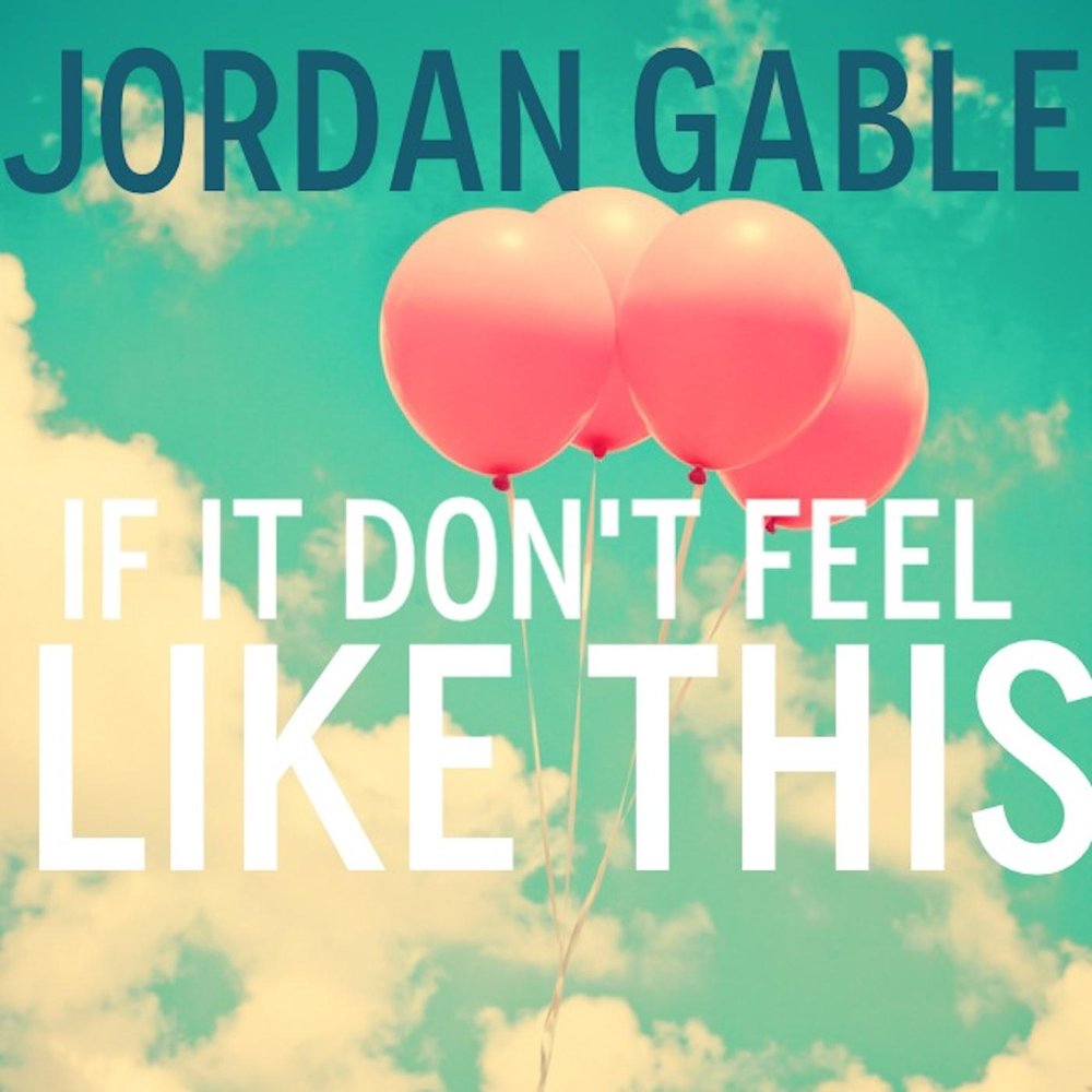 Feeling like this. Don’t feel like. Jordan Gable. Feels like this.