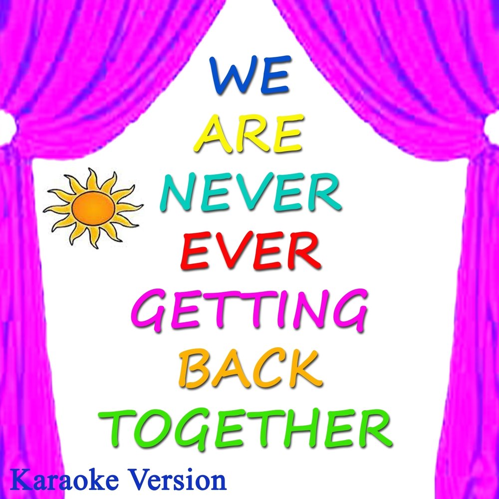 Back together. We are never ever getting back together. Тейлор Свифт we are never ever getting back together. Ever never.