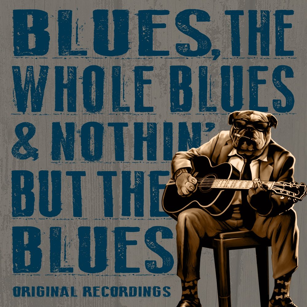 Blues альбом. The Blues, the whole Blues and nothing but the Blues. Жизнь – это блюз. Наша жизнь Blues.