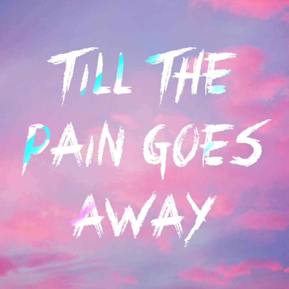 Goes away a lot. Till the Pain goes. Go away. Pain gone.