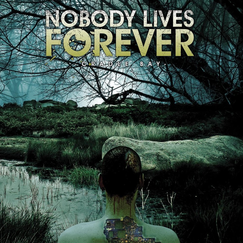 Life is forever. Nobody Lives Forever. Nobody died. Cradle Bay. Life Forever.