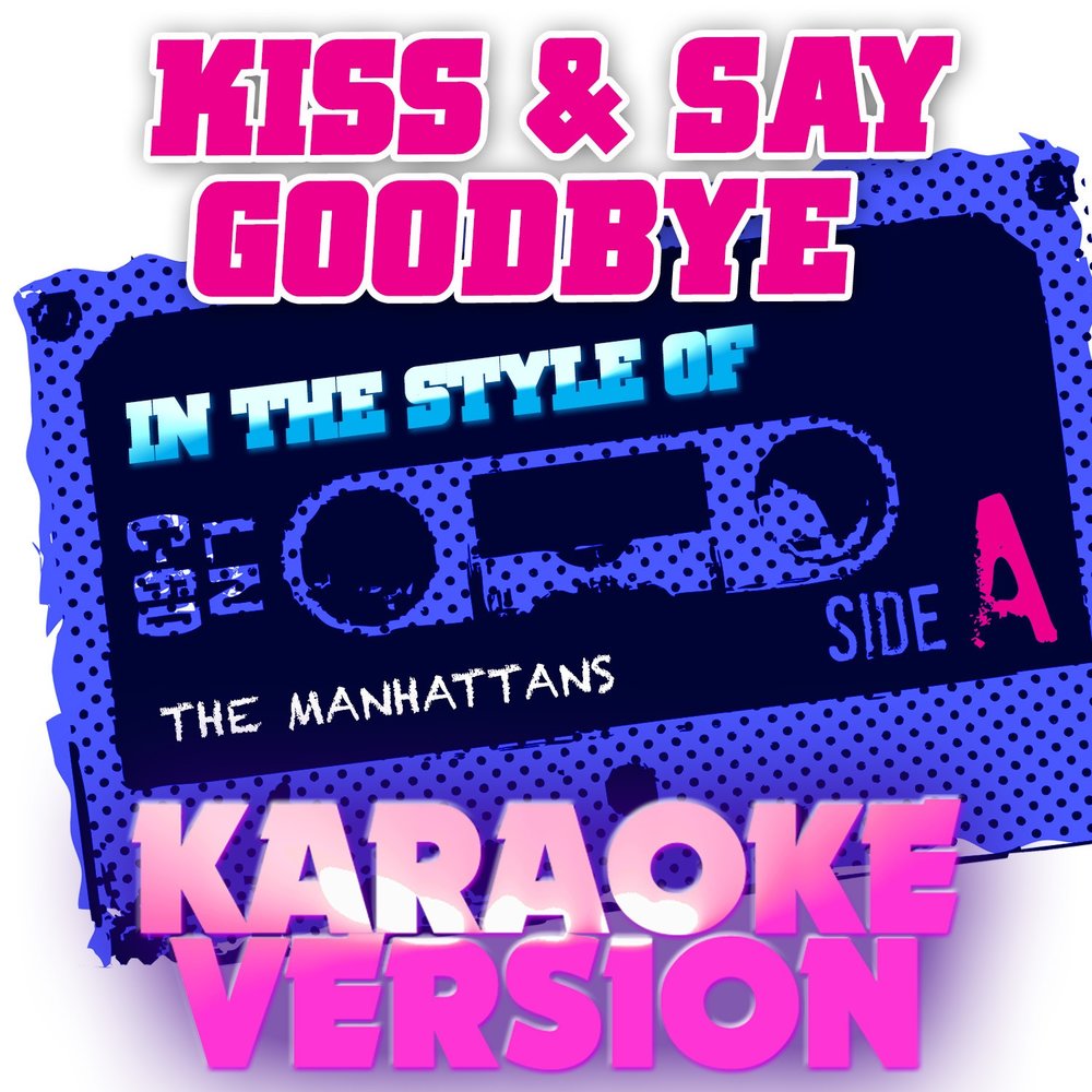 Караоке поцелуи. Say Kiss Kiss. Single Manhattans - Kiss and say Goodbye. Песня Кисс ми гудбай. Kiss Bye Bye * Hi Honey Bee * Kiss.