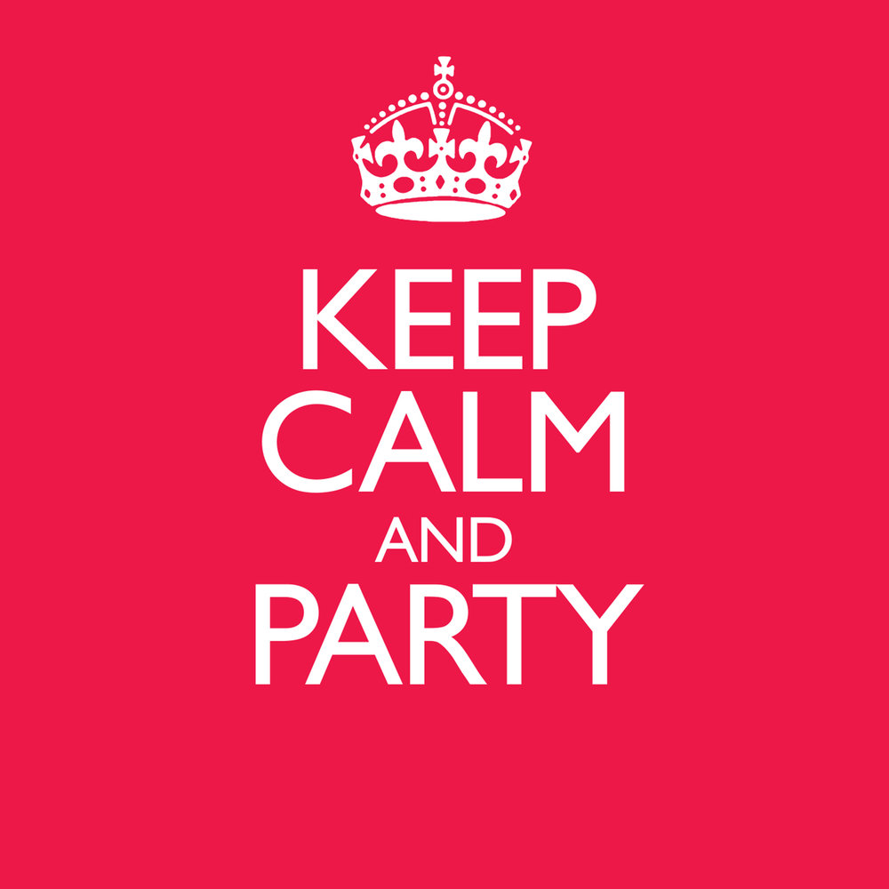 Party your body. Keep Calm and Party. Stay Calm. Calm. Everybody stay Calm.