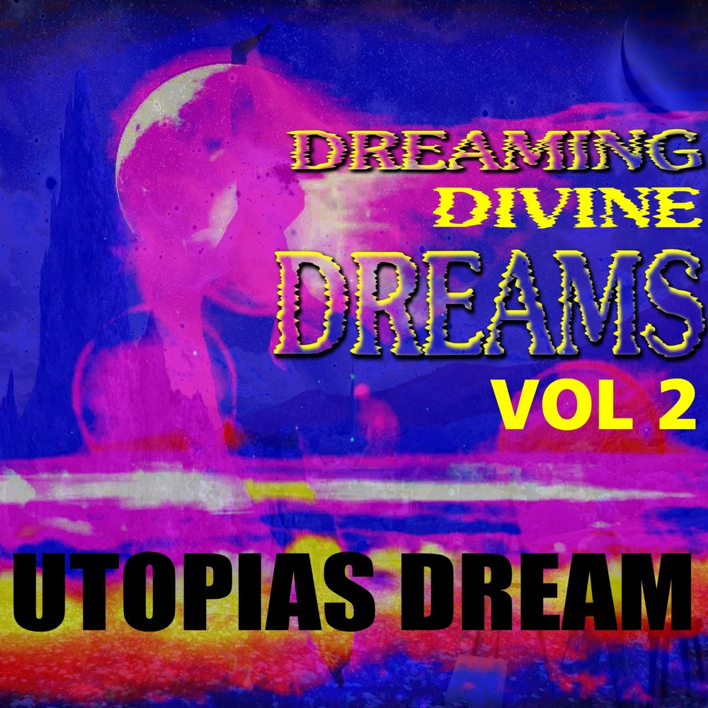 Dream dream dream vol 2. Utopia Dream. Песня Dreams of Divinity. Dream on Volume 4.