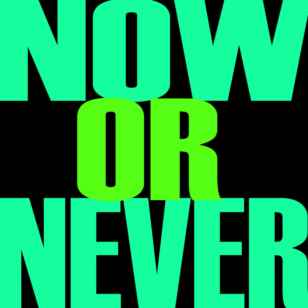 Now or never