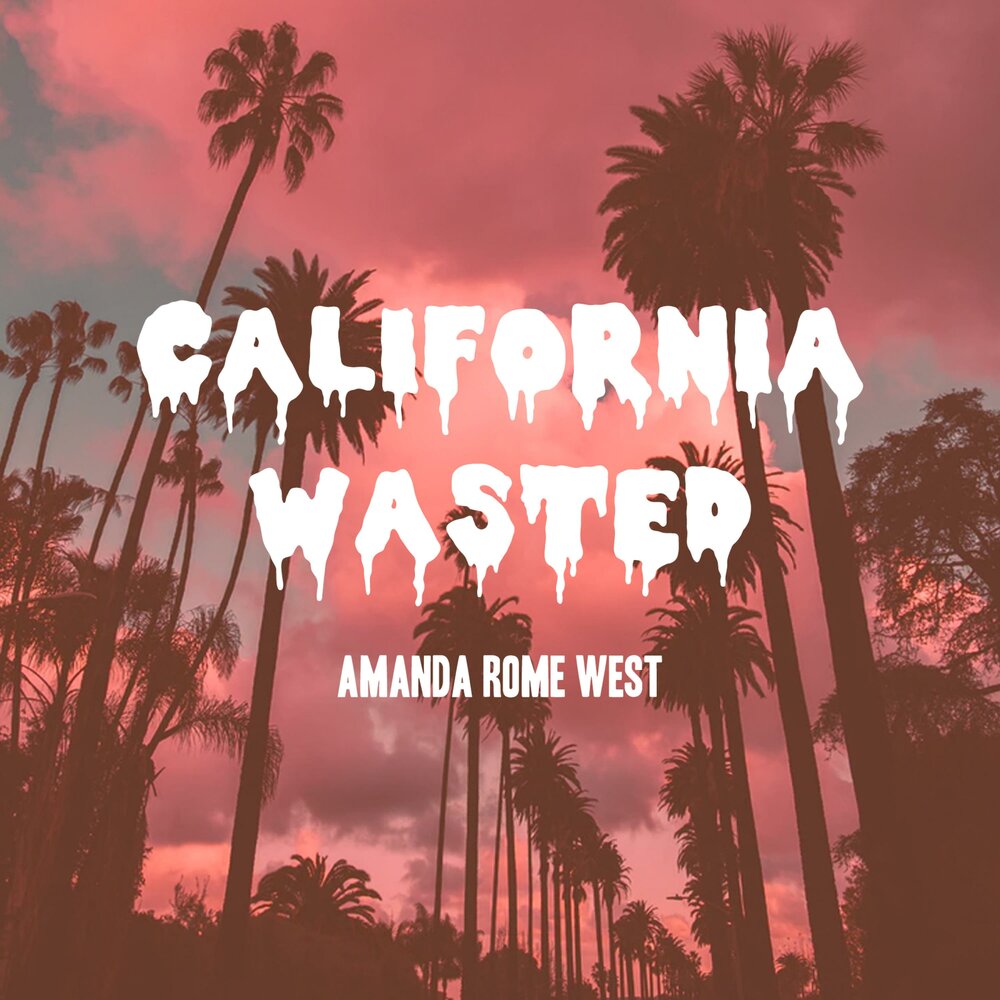 Amanda Rome West альбом California Wasted слушать онлайн бесплатно на Яндек...