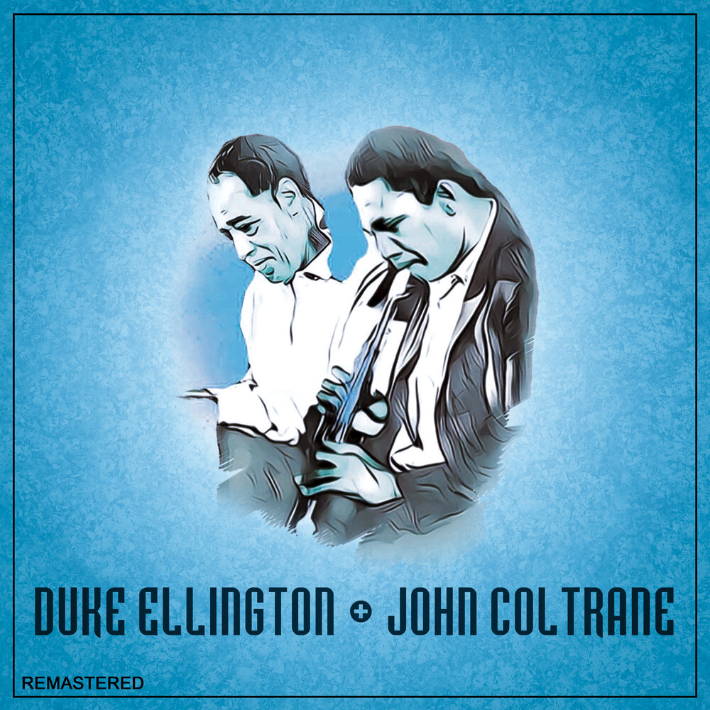 The feeling remastered. Duke Ellington and John Coltrane (1962). Duke Ellington & John Coltrane ‍ Duke Ellington, John Coltrane. 1963 Duke Ellington & John Coltrane.