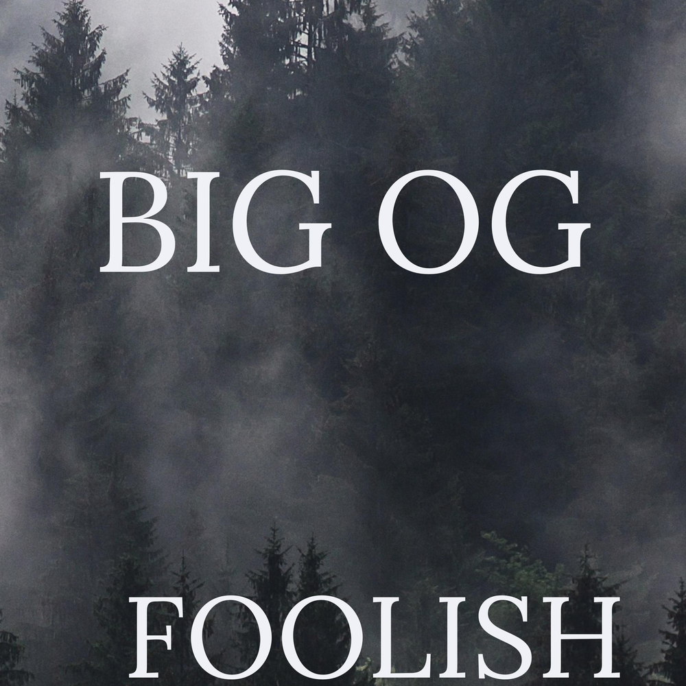 Big og. Big Fool. Fool for you big-z.