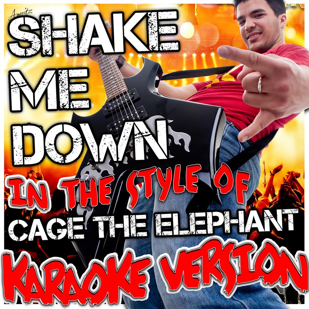 Shake me down - Cage the Elephant. Shake me.