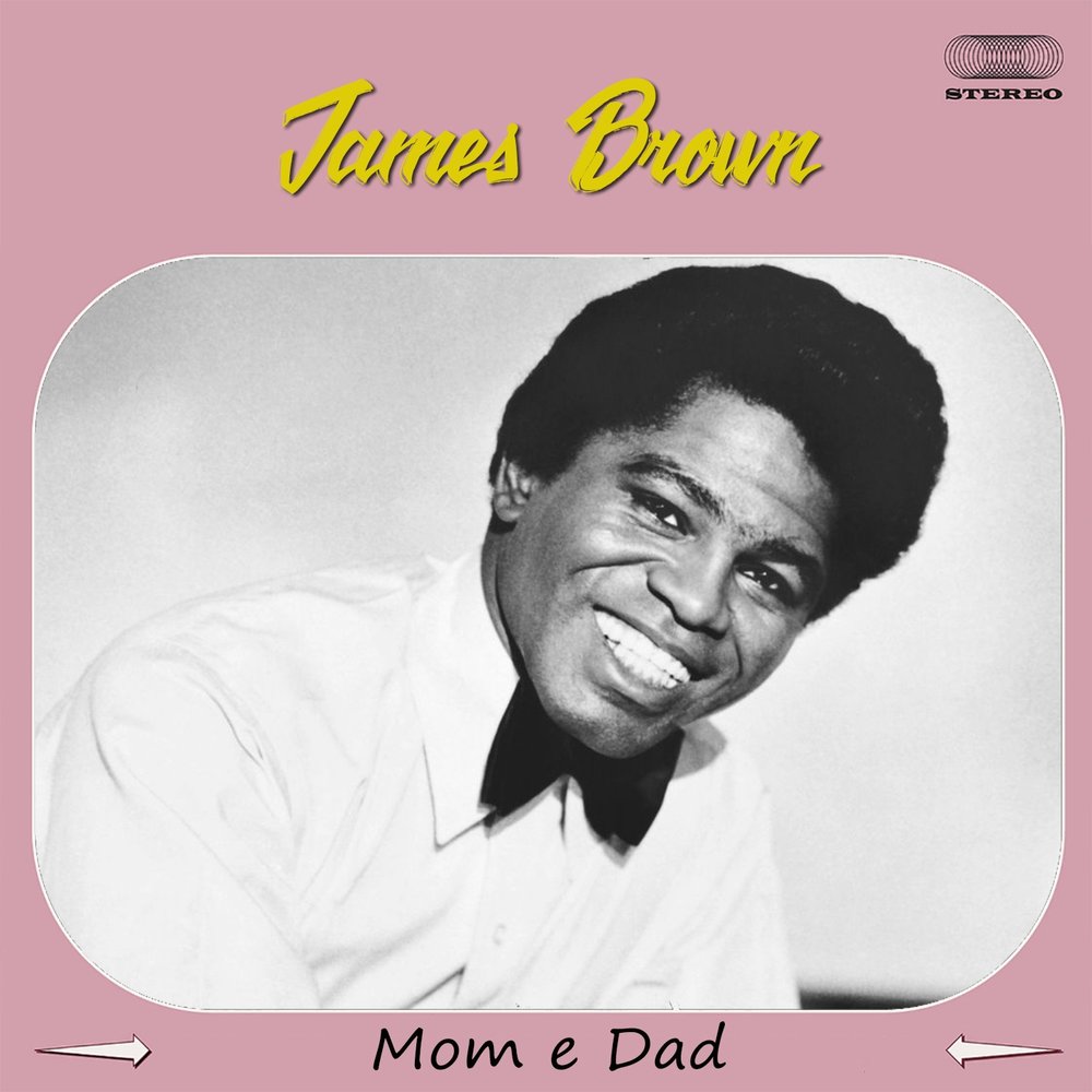 Listen to dad. I got you James Brown.