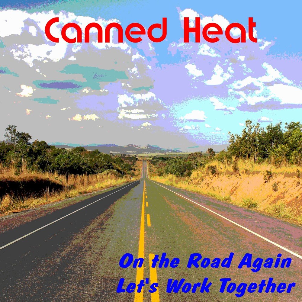 Canned Heat on the Road again. On the Road again. Canned Heat-Let's work together (Let's Stick together). Here i am on a Road again.