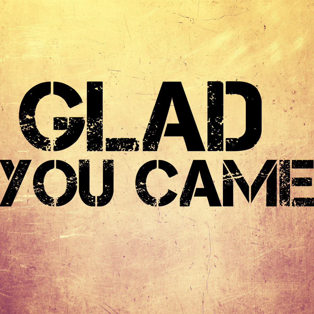 I am glad you came. Glad you came. Sun goes down. Vize glad you came. Glad for you.