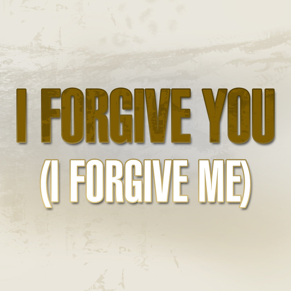 I forgive you