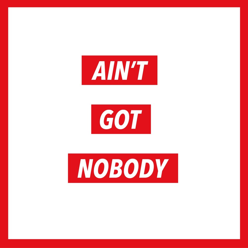 Aint got nobody