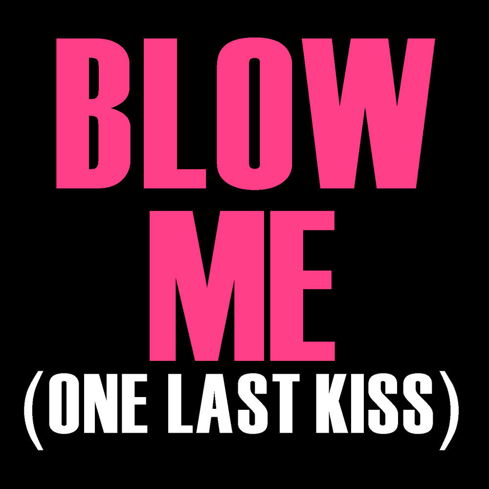 One last Kiss. Blow me one last Kiss. Blow me (one last Kiss) p!NK. Blow me картина.