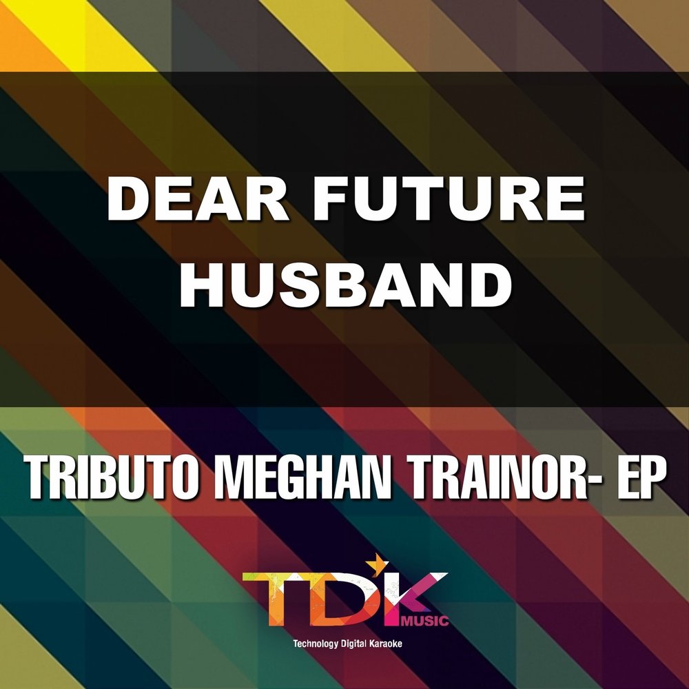 Dear future. Dear Future husband. Dear Future husband от Meghan Trainor. Digas.