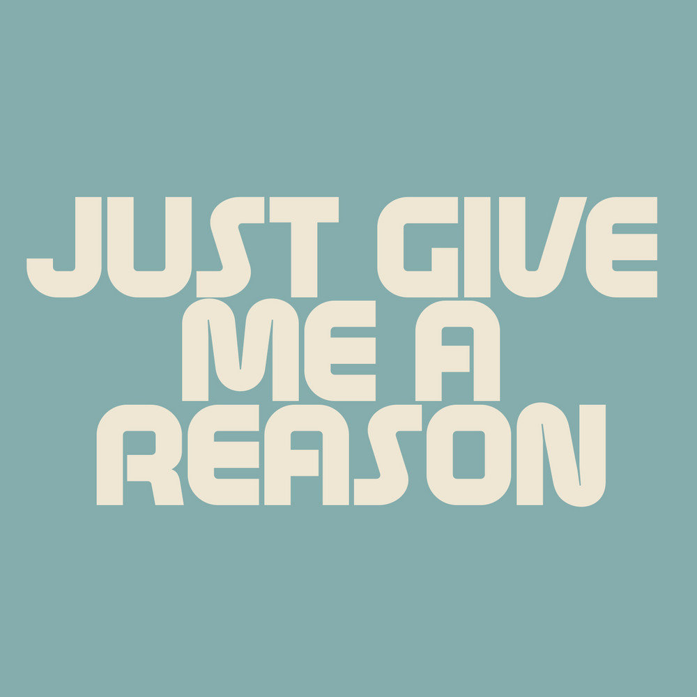 Джаст гив ми э. Just give me a reason.