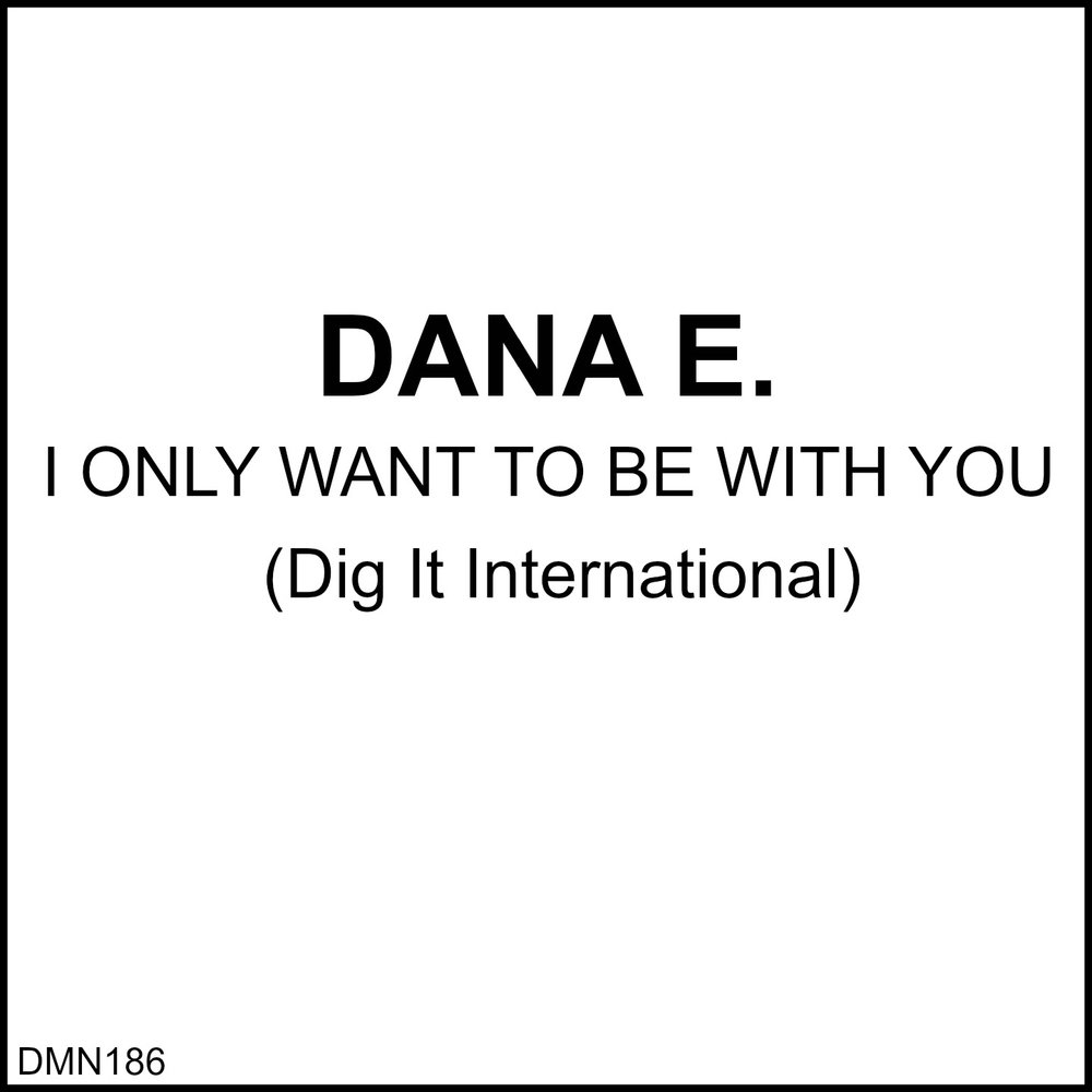 I only want to be with you. Dana e. I only want to be with you слушать.