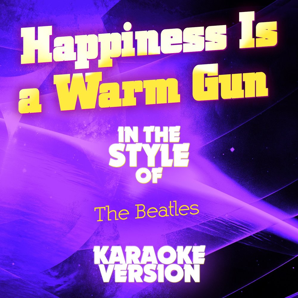 Happiness is a warm gun. The Beatles - Happiness is a warm Gun.