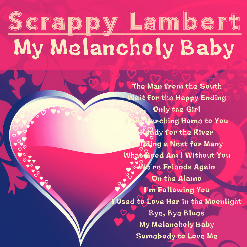 I used to love. My Melancholy Baby. My Melancholy Baby Lyrics. Scrappy Lambert do something. Scrappy Lambert do something 1929.